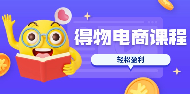 (14146期)得物电商课程合集,选品、优化、定价全攻略,7天SOP单品爆红,轻松盈利-极客副业站