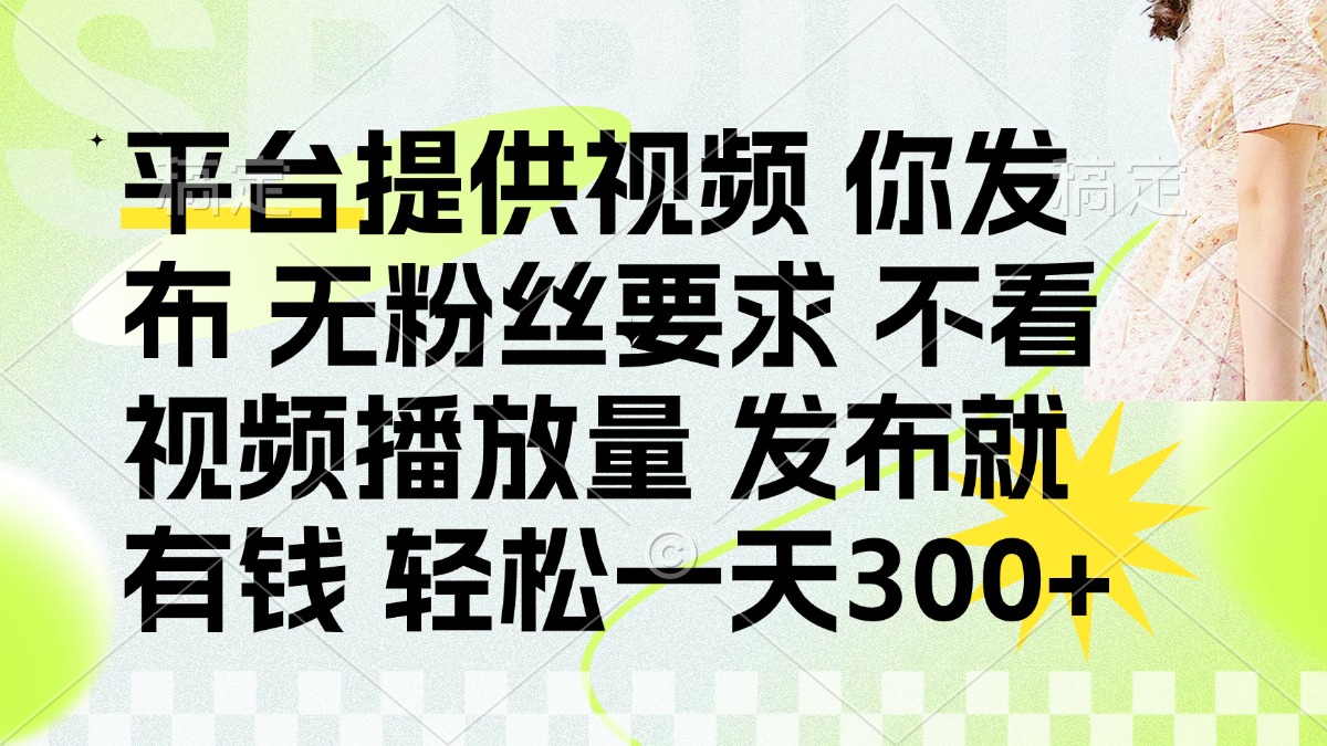 (14224期)发布平台提供视频就有钱 无粉丝要求 不看视频播放量 发布就有钱 一天300+-极客副业站