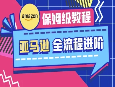亚马逊保姆级全流程实操教程-跨境电商教程-极客副业站