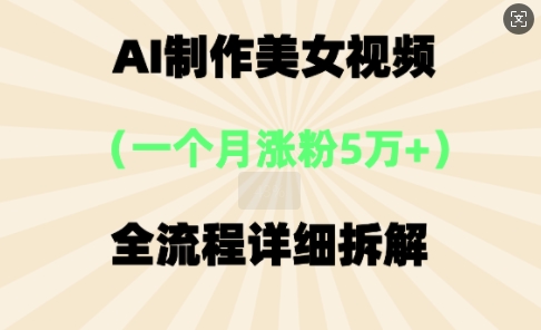 AI制作美⼥视频,⼀个⽉涨粉5万,全流程详细拆解-极客副业站