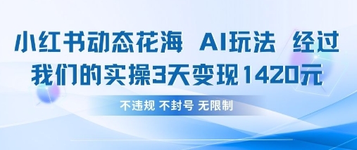 小红书动态花海AI玩法,我们实操3天变现1420-极客副业站