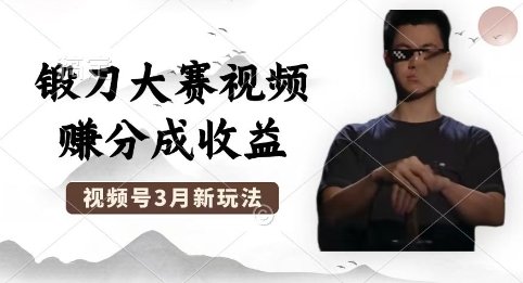 制作锻刀大赛视频,撸视频号分成计划收益,操作简单,轻松月入过W-极客副业站