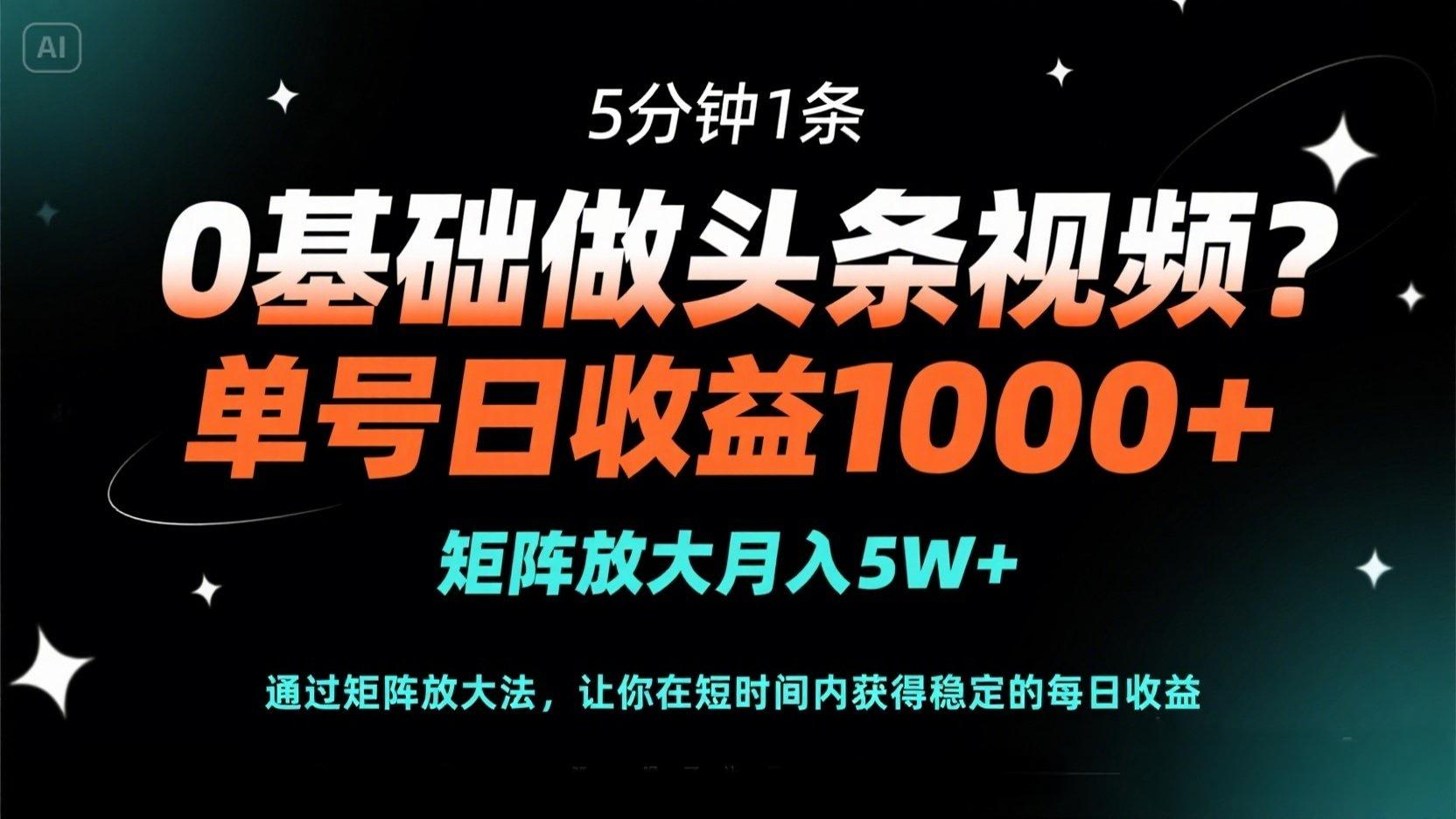 (14292期)0基础做头条视频?5分钟1条,单号日收益1000+,矩阵放大月入5W+-极客副业站