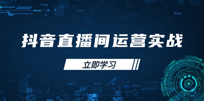 （14250期）抖音直播间运营实战48+50期：学习账号管理与流量模型 掌握付费推广提升GMV-极客副业站