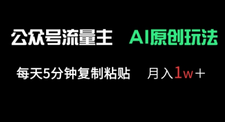公众号流量主多赛道原创玩法，每天5分钟复制粘贴，月入1w+-极客副业站