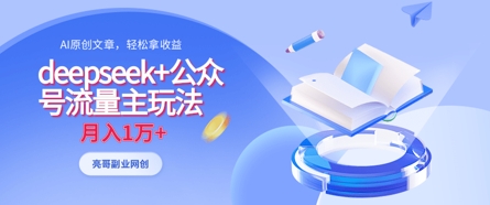 deepseek+公众号流量主玩法，ai原创，月入1w+-极客副业站
