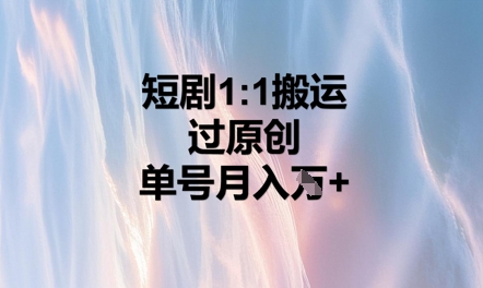 短剧1比1搬运过原创,单号月入W+-极客副业站