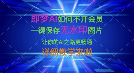 即梦AI如何不开会员,一键保存无水印图片,让你的AI之路更畅通,详细教学来啦-极客副业站