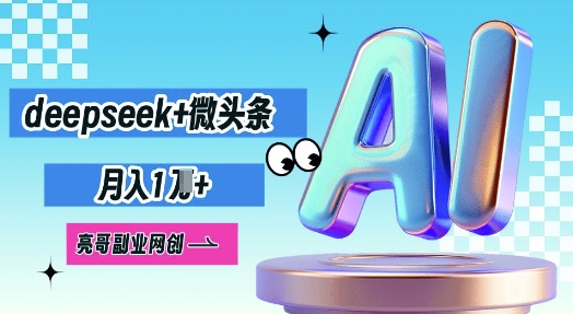 deepseek+微头条,原创图文变现,月入1W-极客副业站