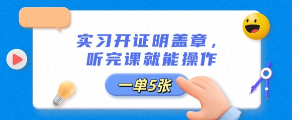 实习开证明盖章,听完课就能操作,一单多张-极客副业站