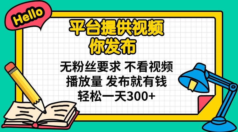(14171期)平台提供视频 你发布 无粉丝要求 不看视频播放量 发布就有钱 轻松一天300+-极客副业站