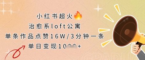 小红书超火的治愈系loft公寓,单条作品点赞16W,3分钟一条,单日变现数张-极客副业站