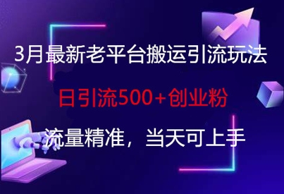 3月最新老平台搬运引流玩法,日引流500+创业粉,流量精准,当天可上手-极客副业站