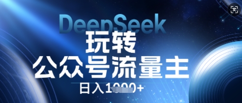 DeepSeek玩转公众号流量主,日入数张,每天几分钟,操作简单零门槛-极客副业站