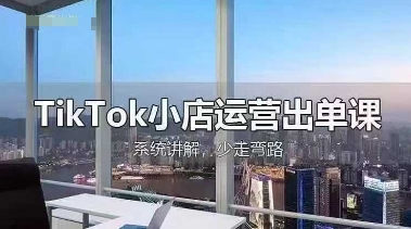 TikTok小店运营出单课,从开店选品、运营出单、发货回款,进行全流程讲解-极客副业站